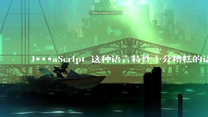 J***aScript 这种语言特性十分糟糕的语言流行起来是不是一场灾难？
