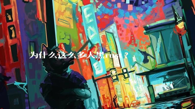 为什么这么多人黑rust?