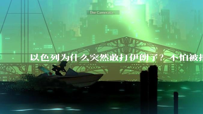 以色列为什么突然敢打伊朗了？不怕被报复？