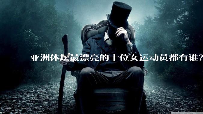 亚洲体坛最漂亮的十位女运动员都有谁？