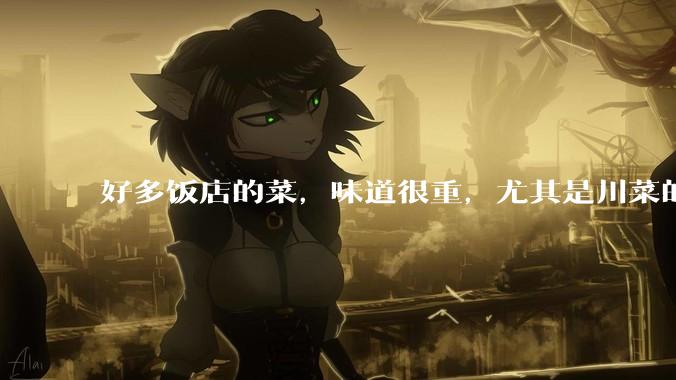 好多饭店的菜，味道很重，尤其是川菜的麻辣风味儿，是不是有意在遮盖一些不好的味道呢？
