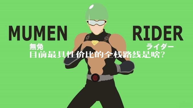 目前最具性价比的全栈路线是啥？