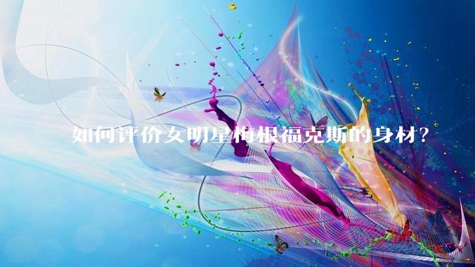 如何评价女明星梅根福克斯的身材？