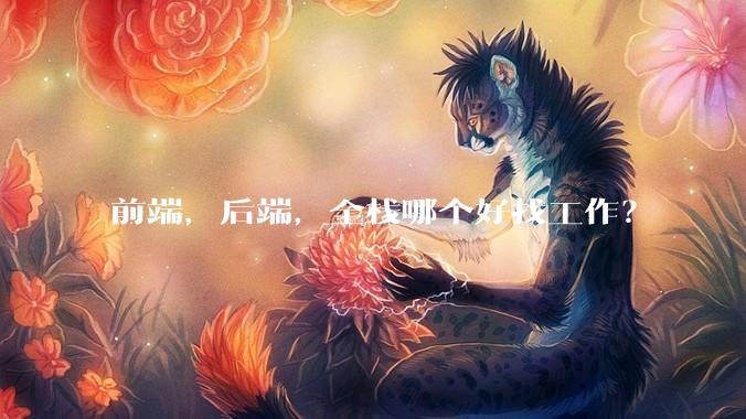 前端，后端，全栈哪个好找工作？