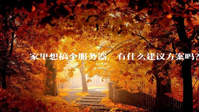 家里想搞个服务器，有什么建议方案吗？