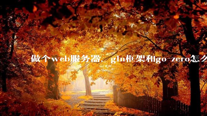 做个web服务器，gin框架和go-zero怎么选？