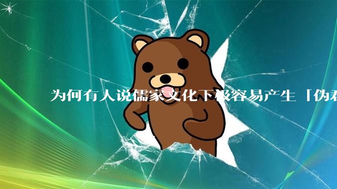 为何有人说儒家文化下极容易产生「伪君子」？它的道德教化不是以平等和尊重的为前提的吗？