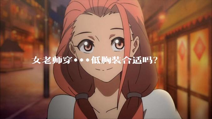 女老师穿***低胸装合适吗？