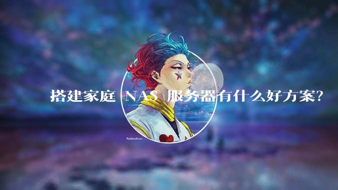 搭建家庭 NAS 服务器有什么好方案？