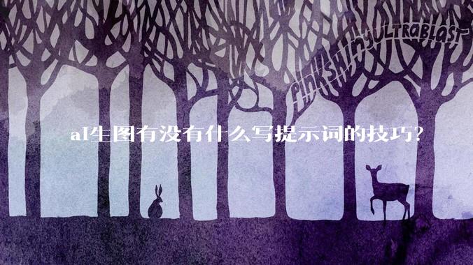 ai生图有没有什么写提示词的技巧？